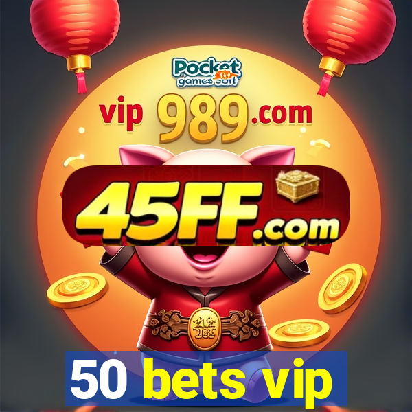 50 bets vip